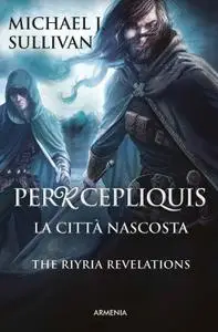 Michael J. Sullivan - Percepliquis. La città nascosta