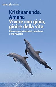 Vivere con gioia, gioire della vita: Ritrovare autenticità, passione e meraviglia - Krishnananda & Amana