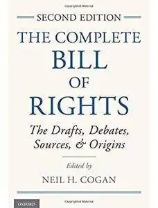 The Complete Bill of Rights: The Drafts, Debates, Sources, & Origins (2nd edition)