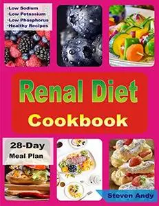 Renal Diet Cookbook: Low Sodium, Low Potassium, Low Phosphorus Healthy Recipes To Avoid Dialysis And Stay Healthy