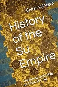 History of the Su Empire: The Mande Civilization of Africa and Asia