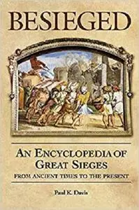 Besieged: An Encyclopedia of Great Sieges from Ancient Times to the Present