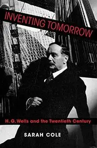 Inventing Tomorrow: H. G. Wells and the Twentieth Century