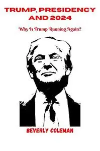 TRUMP, PRESIDENCY AND 2024: Why is Trump running again ?