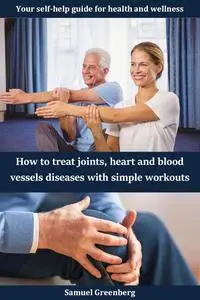 How to treat joints, heart and blood vessel diseases with simple workouts : Your self-help guide for health and wellness