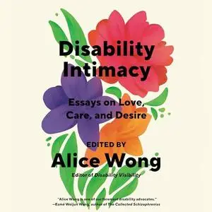 Disability Intimacy: Essays on Love, Care, and Desire [Audiobook]