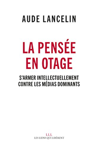 La pensée en otage: S'armer intellectuellement contre les médias dominants - Aude Lancelin