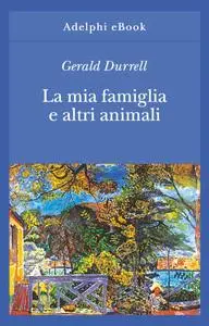Gerald Durrell - La mia famiglia e altri animali