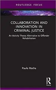 Collaboration and Innovation in Criminal Justice: An Activity Theory Alternative to Offender Rehabilitation