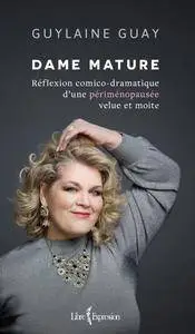 Guylaine Guay, "Dame mature: Réflexion comico-dramatique d'une périménopausée velue et moite"