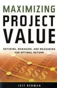 Maximizing Project Value: Defining, Managing, and Measuring for Optimal Return (Repost)
