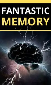 Fantastic Memory: Unlock your brain to memorize easily, learn faster and excel in any field