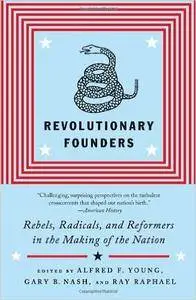 Revolutionary Founders: Rebels, Radicals, and Reformers in the Making of the Nation