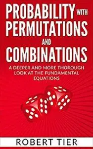 Probability with Permutations and Combinations: A Deeper and More Thorough Look at the Fundamental Equations