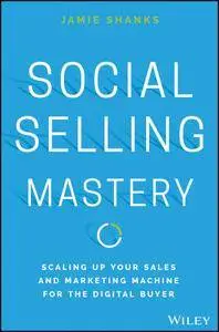 Social Selling Mastery: Scaling Up Your Sales and Marketing Machine for the Digital Buyer