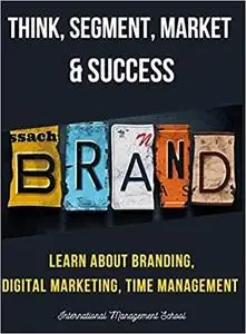 Think, Segment, Brand, Market and Success!