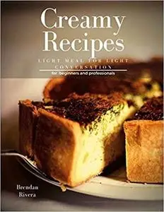Creamy Recipes: Light meal for light conversation. ( 30 delicious dishes for two, friends and family )