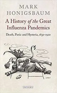 A History of the Great Influenza Pandemics: Death, Panic and Hysteria, 1830-1920