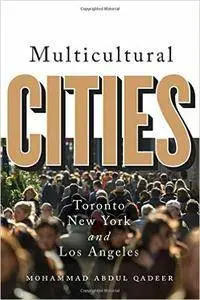Mohammed Abdul Qadeer - Multicultural Cities : Toronto, New York, and Los Angeles