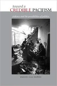 Toward a Credible Pacifism: Violence and the Possibilities of Politics