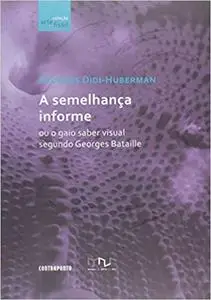 A Semelhança Informe ou o Gaio Saber Visual Segundo Georges Bataille