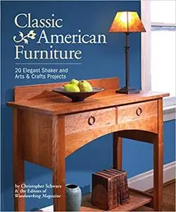 Classic American Furniture: 20 Elegant Shaker and Arts & Crafts Projects