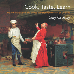 Cook, Taste, Learn : How the Evolution of Science Transformed the Art of Cooking