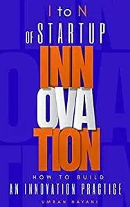 I to N of Startup Innovation: HOW TO BUILD AN INNOVATION PRACTICE