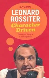 Leonard Rossiter: Character Driven: The Untold Story of a Comic Genius