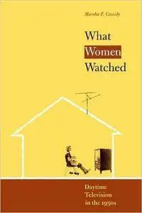 Marsha F. Cassidy - What Women Watched: Daytime Television in the 1950s
