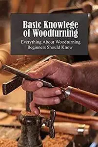 Basic Knowlege of Woodturning: Everything About Woodturning Beginners Should Know