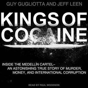 Kings of Cocaine: Inside the Medellin Cartel An Astonishing True Story of Murder Money and International Corruption [Audiobook]