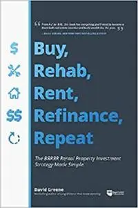 Buy, Rehab, Rent, Refinance, Repeat: The BRRRR Rental Property Investment Strategy Made Simple