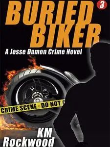 «Buried Biker: Jesse Damon Crime Novel, #3» by KM Rockwood