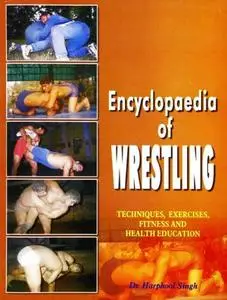Encyclopaedia of Wrestling: Techniques, Exercises, Fitness and Health Education (Repost)
