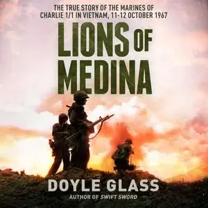 Lions of Medina: The True Story of the Marines of Charlie 1/1 in Vietnam, 11-12 October 1967 [Audiobook]