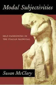 Modal Subjectivities: Self-Fashioning in the Italian Madrigal by Susan McClary (Repost)