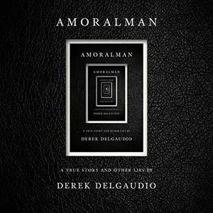 Amoralman: A True Story and Other Lies [Audiobook]