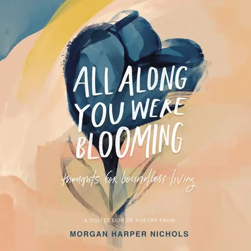 «All Along You Were Blooming» by Morgan Harper Nichols