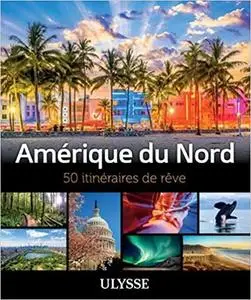 Amérique du Nord - 50 itinéraires de rêve