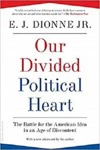 Our Divided Political Heart: The Battle for the American Idea in an Age of Discontent