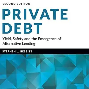 Private Debt (2nd Edition): Yield, Safety and the Emergence of Alternative Lending [Audiobook]