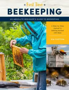 First Time Beekeeping: An Absolute Beginner's Guide to Beekeeping: A Step-by-Step Manual to Getting Started with Bees