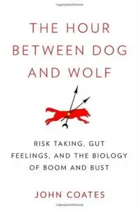 The Hour Between Dog and Wolf: Risk Taking, Gut Feelings and the Biology of Boom and Bust [Repost]
