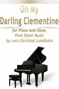 «Oh My Darling Clementine for Piano and Oboe, Pure Sheet Music by Lars Christian Lundholm» by Lars Christian Lundholm