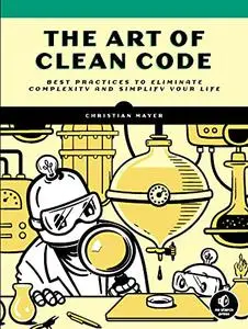 The Art of Clean Code: Best Practices to Eliminate Complexity and Simplify Your Life