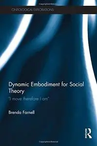 Dynamic Embodiment for Social Theory: "I move therefore I am"