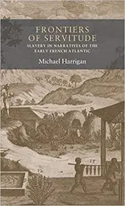 Frontiers of servitude: Slavery in narratives of the early French Atlantic