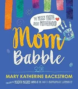 Mom Babble: The Messy Truth about Motherhood