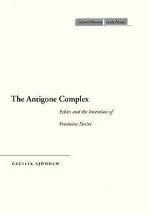 The Antigone complex : ethics and the invention of feminine desire